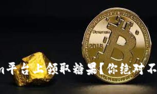 如何在Tokenim平台上领取糖果？你绝对不想错过的秘密！