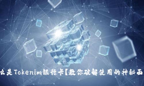 什么是Tokenim银行卡？教你破解使用的神秘面纱！