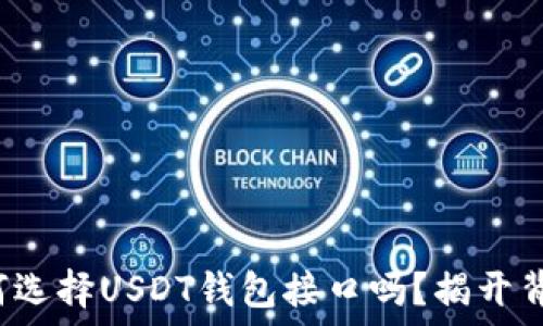  
你知道如何选择USDT钱包接口吗？揭开背后的秘密！