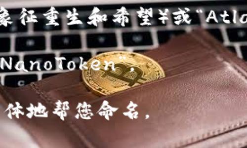 选择一个好的token名称通常需要考虑几个因素，包括简洁性、易记性、与项目主题的相关性以及是否能够传达出项目的核心价值。以下是一些命名的建议和思路：

1. ****：选择一个易于发音和拼写的名称，例如“TokenX”或“SmartToken”。

2. **主题相关性**：根据项目的主题来命名，比如如果是金融相关的，可以使用“FinToken”或“CryptoCoin”。

3. **创新性**：尝试结合一些创新的词汇，比如“EcoToken”（环保项目）或“HealthCoin”（健康相关项目）。

4. **寓意深刻**：可以用一些寓意丰富的词汇，如“PhoenixToken”（象征重生和希望）或“AtlasToken”（象征承载和支持）。

5. **特色标识**：加入一些独特的元素或前缀，比如“DigiToken”或“NanoToken”。

如果您提供更多关于token的用途或项目背景的信息，我可以更加具体地帮您命名。