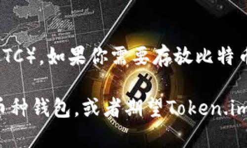 Token.im钱包主要是用于以太坊及其代币（ERC20代币）的钱包，因此不直接支持比特币（BTC）。如果你需要存放比特币，可以考虑使用专门支持比特币的电子钱包，如Blockchain Wallet、Coinbase、Exodus等。

不过，如果您有兴趣在同一个平台上管理以太坊及其代币以及比特币，您可能需要使用多币种钱包，或者期望Token.im未来可能扩展其功能以支持比特币。请密切关注官方消息或更新。