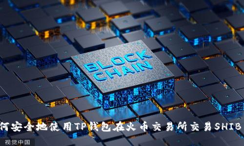如何安全地使用TP钱包在火币交易所交易SHIB币？