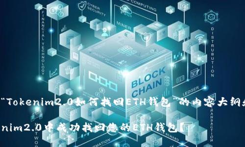 下面是关于“Tokenim2.0如何找回ETH钱包”的内容大纲和相关信息。

如何在Tokenim2.0中成功找回您的ETH钱包？
