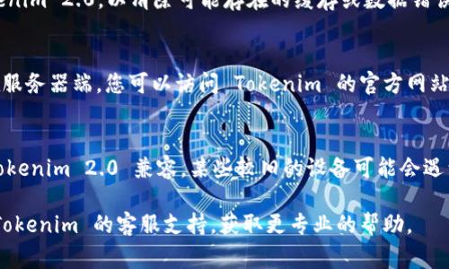 如果您遇到 Tokenim 2.0 连接不上网的问题，可能有几个原因导致这种情况。以下是一些常见的原因及解决方法：

### 1. 网络连接问题
- **检查Wi-Fi或数据连接**：确保您的设备已连接到互联网，可以尝试打开其他应用或网页，确认网络是否正常。
- **重启网络设备**：重启您的路由器或调制解调器，这能够解决临时的网络故障。

### 2. 应用设置问题
- **网络权限**：检查 Tokenim 2.0 是否拥有访问网络的权限。有时候，在应用的设置中可能会限制应用的网络访问。
- **VPN 设置**：如果您使用了 VPN，尝试断开 VPN 连接，有时候 VPN 会干扰某些应用的网络访问。

### 3. 应用版本问题
- **更新应用**：确保您使用的是 Tokenim 2.0 的最新版本，过时的应用可能会出现兼容性问题。
- **重新安装应用**：试着卸载并重新安装 Tokenim 2.0，以清除可能存在的缓存或数据错误。

### 4. 服务器问题
- **Tokenim 服务器状态**：有时问题可能出在服务器端，您可以访问 Tokenim 的官方网站或社交媒体页面，查看是否有维护或故障的通知。

### 5. 设备兼容性
- **设备兼容性问题**：确认您的设备是否与 Tokenim 2.0 兼容，某些较旧的设备可能会遇到兼容性问题。

如果尝试以上步骤后，问题仍然存在，建议联系 Tokenim 的客服支持，获取更专业的帮助。