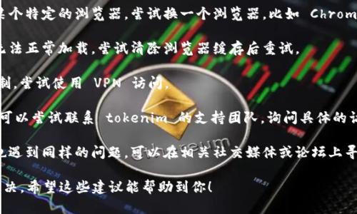 很遗憾，无法访问 tokenim 的网站可能是由于多种原因，包括网络问题、网站维护或其他技术故障。以下是一些建议，可以尝试解决这个问题：

1. **检查网络连接**：确保你的网络连接正常，可以尝试访问其他网站确认。

2. **刷新页面**：有时候网页加载问题可以通过简单的刷新解决。

3. **尝试不同的浏览器**：如果你正在使用某个特定的浏览器，尝试换一个浏览器，比如 Chrome、Firefox 或 Edge。

4. **清除浏览器缓存**：缓存可能导致网页无法正常加载，尝试清除浏览器缓存后重试。

5. **使用 VPN**：如果网站在你的地区被限制，尝试使用 VPN 访问。

6. **联系支持团队**：如果以上方法都无效，可以尝试联系 tokenim 的支持团队，询问具体的访问问题。

7. **查看社交媒体或论坛**：可能其他用户也遇到同样的问题，可以在相关社交媒体或论坛上寻找解决方案或更新信息。

如果持续无法访问，可能需要耐心等待问题解决。希望这些建议能帮助到你！