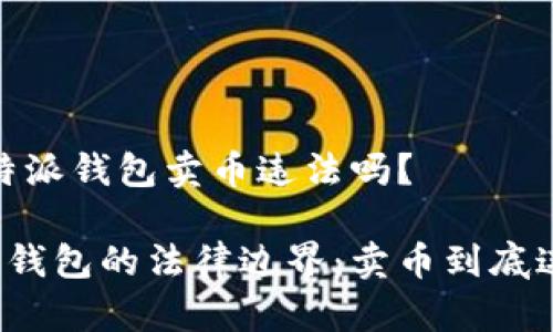 # 比特派钱包卖币违法吗？

比特派钱包的法律边界：卖币到底违法吗？