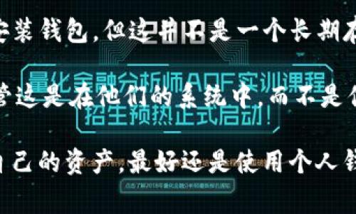 比特币是一种去中心化的数字货币，使用区块链技术进行交易和记录。想要使用比特币，通常需要一个“钱包”来存储和管理你的比特币。钱包的类型有很多，主要可以分为以下几个类别：

1. **软件钱包**：这是最常见的类型，可以在电脑或手机上安装。它允许用户直接管理自己的比特币，通常比较方便。

2. **硬件钱包**：这是一种物理设备，专门用于存储加密货币，提供更加安全的离线存储方式。

3. **在线钱包**：也叫做托管钱包，由第三方服务提供商管理。用户通过浏览器访问，使用相对简单，但可能存在安全风险。

4. **纸钱包**：将比特币的公钥和私钥打印在纸上，这是最基本的存储方式。

如果你是在询问比特币是否可以在不安装钱包的情况下使用，可以考虑以下方法：

- **交易所**：某些交易所允许用户直接在平台上买卖比特币，而不需自己安装钱包，但这并不是一个长期存储的解决方案。

- **支付服务**：一些支付平台（如PayPal）允许用户购买和持有比特币，尽管这是在他们的系统中，而不是你自己钱包中。

总之，虽然有一些方式可以暂时不安装钱包使用比特币，但为了安全和控制自己的资产，最好还是使用个人钱包。