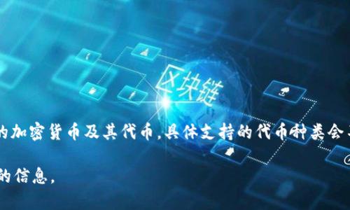 TokenIM 是一种多链数字资产钱包和数据服务平台，它支持多种数字资产和区块链。在 TokenIM 中，用户可以存储和管理多种类型的加密货币及其代币。具体支持的代币种类会不断更新和增加，通常包括主流的如比特币（BTC）、以太坊（ETH）、Ripple（XRP）、以及基于这些链上发行的各种ERC-20、BEP-20等代币。

为了知道 TokenIM 支持多少种代币及其最新的支持情况，最好是直接查看 TokenIM 的官方网站或相关社区的公告，以获取最准确的信息。