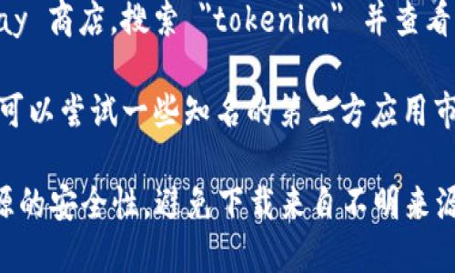 为了确保你能够安全地下载 tokenim 2.0 安卓版，建议访问以下几个渠道：

1. **官方网站**：访问 tokenim 的官方网站，通常在官网上可以找到最新版本的下载链接，并确保软件的安全性。

2. **应用商店**：在你的安卓设备上，打开 Google Play 商店，搜索 