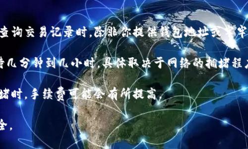 是的，USDT（Tether）钱包确实可以查找转账记录。USDT是一种基于区块链的稳定币，通常在以太坊、波场等区块链上运行。以下是一些关于USDT钱包转账记录查询的基本信息：

### 如何查询USDT的转账记录

1. **区块链浏览器**：
   - 你可以使用区块链浏览器（如Etherscan、Tronscan等）来查询USDT的转账记录。只需输入你的钱包地址，便可以看到与该地址相关的所有交易记录，包括转账的数量、时间戳、交易状态等信息。

2. **钱包应用**：
   - 大多数USDT钱包（如硬件钱包、软件钱包或交易所的钱包）都提供了查看交易历史的功能。你可以打开你的钱包应用，在交易记录或历史选项中查看最近的交易。

3. **交易所账户**：
   - 如果你在交易所持有USDT，可以登录你的账户并查看你的交易历史，通常会有详细的入账和出账记录。

### 注意事项

- **隐私**：虽然区块链是公开的，但钱包地址的所有者身份通常是匿名的。查询交易记录时，除非你提供钱包地址或牢牢记住交易细节，否则他人无法识别出你的身份。
  
- **确认时间**：在区块链上完成交易需要一定的确认时间。你可能需要等待几分钟到几小时，具体取决于网络的拥堵程度。

- **手续费**：在进行转账时，需注意区块链网络的手续费，尤其是当网络拥堵时，手续费可能会有所提高。

通过以上方式，你可以方便地跟踪你的USDT转账记录，确保交易的透明和安全。