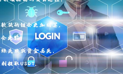 提取USDT到FT钱包时，您可以根据自己的需求选择适合的链名称。USDT（Tether）是一种广泛使用的稳定币，通常以多种区块链网络存在。以下是一些常见的链名称供参考：

1. **Ethereum（ERC-20）**：USDT在以太坊区块链上作为ERC-20代币存在，这是最常用和最广泛接受的USDT版本。
  
2. **Tron（TRC-20）**：USDT在Tron区块链上以TRC-20代币的形式存在，转账费用通常较低且交易速度较快。
  
3. **Binance Smart Chain（BEP-20）**：USDT在币安智能链上以BEP-20代币的形式存在，具备快速交易和低手续费的特点。
  
4. **Solana**：在Solana区块链上，也可以找到USDT，这个网络具有极高的交易速度。

选择哪个链主要取决于以下几个因素：

- **交易费用**：不同链的交易费用可能会有所不同，选择费用较低的链会更加划算。
  
- **转账速度**：如果您需要快速转账，选择交易速度较快的链会更好。
  
- **兼容性**：确保您提取的链与收到的FT钱包兼容，以避免转账失败或资金丢失。

在最终决定前，请再次核实FT钱包所支持的链和权益，以确保顺利提取USDT。