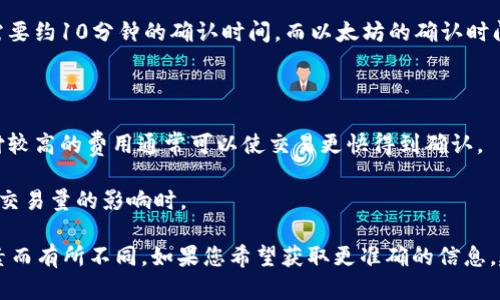 将Tokenim转入火币钱包的时间可能会因多个因素而有所不同，包括网络拥堵状况、对应区块链的交易确认时间以及您所使用的钱包和平台的处理速度。一般来说，大多数加密货币的转账确认时间在几分钟到几小时之间。

以下是一些影响转账时间的主要因素：

1. **区块链确认时间**：不同的加密货币有不同的区块链确认时间。例如，比特币可能需要约10分钟的确认时间，而以太坊的确认时间可能会短一些。

2. **网络拥堵**：在高需求时期，网络拥堵可能会导致交易确认时间延长。

3. **交易费用**：如果您支付的矿工费用较低，您的交易可能会被确认的速度较慢。支付较高的费用通常可以使交易更快得到确认。

4. **平台处理时间**：火币等交易平台可能会有自己的交易处理时间，尤其是在受到高交易量的影响时。

总之，从Tokenim转账到火币钱包一般来说是一个快速的过程，但具体时间会因以上因素而有所不同。如果您希望获取更准确的信息，建议查看相关平台的官方支持或社区论坛。