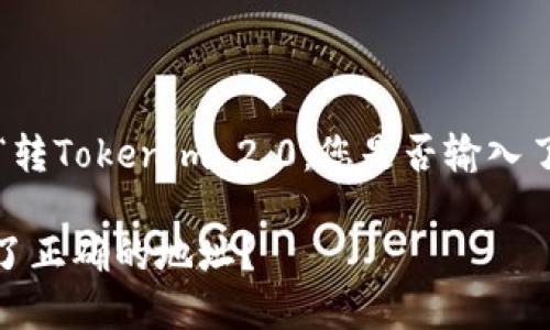 下面是针对您要求的内容，以“转Tokenim 2.0：您是否输入了正确的地址？”为设计的内容：

转Tokenim 2.0：您是否输入了正确的地址？