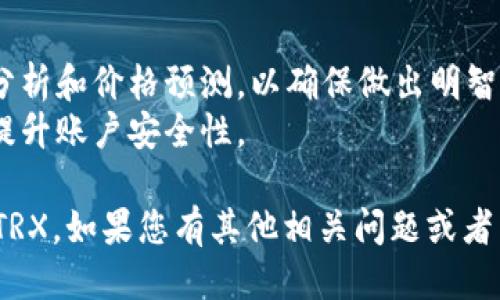 要购买TRX（Tron币）并进行Tokenim交易，您可以按照以下步骤进行操作：

### 步骤一：注册账号
1. **选择交易平台**：首先，选择一个支持TRX交易的加密货币交易平台，例如Binance、Huobi、okex等。
2. **注册账户**：在选择的平台上注册账户，填写必要的个人信息，并进行身份验证（KYC）。

### 步骤二：充值资金
1. **选择充值方式**：登录后，在充值页面选择您希望使用的充值方式，通常有银行转账、信用卡、或其他加密货币。
2. **充值资金**：按照平台的提示进行充值。

### 步骤三：购买TRX
1. **找到交易区**：在主页上找到“交易”或“市场”选项，搜索TRX。
2. **选择交易对**：选择您已充值的资产与TRX的交易对（如USDT/TRX，BTC/TRX等）。
3. **下单购买**：输入您想购买的数量，并确认购买订单。

### 步骤四：提取TRX
1. **转入钱包**：购买完TRX后，您可以选择将TRX转入您的个人钱包，以保证资产安全。
2. **输入地址**：在提币页面输入您的钱包地址，并确认提取数量，随后进行提取。

### 其他提示
- **市场分析**：在购买之前，进行市场分析和价格预测，以确保做出明智的决策。
- **安全措施**：始终开启双重验证，以提升账户安全性。

希望这个简单的步骤能帮助您成功购买TRX。如果您有其他相关问题或者需要更详细的指导，请告诉我！