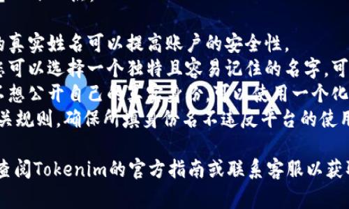 在填写Tokenim身份名时，通常您需要考虑以下几点：

1. **真实姓名**：如果平台要求，填写您的真实姓名可以提高账户的安全性。
2. **用户名**：如果是创建一个用户名，您可以选择一个独特且容易记住的名字，可以是您的兴趣、爱好或其它代表性的标识。
3. **隐私考虑**：在一些情况下，您可能不想公开自己的真实身份，可以使用一个化名，但要确保该名称没有被其他用户使用。
4. **符合平台规则**：检查Tokenim的相关规则，确保所填身份名不违反平台的使用条款。

如果您在填写过程中遇到特定问题，建议查阅Tokenim的官方指南或联系客服以获取更准确的帮助。