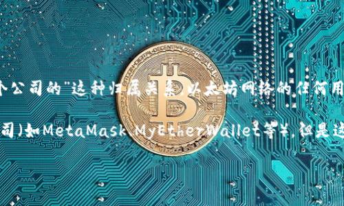 以太坊（Ethereum）是一个开源的区块链平台，并不是由任何一家公司拥有或控制的。因此，以太坊钱包地址并不存在“哪个公司的”这种归属关系。以太坊网络的任何用户都可以创建自己的以太坊钱包地址，使用以太坊协议进行交易、存储和管理以太币（ETH）及其他在其平台上构建的代币。

如果您需要具体的关于以太坊相关公司的信息，可以提供一些与以太坊相关的公司和项目，比如支持以太坊的钱包服务公司（如MetaMask、MyEtherWallet等），但是这些钱包并不代表以太坊的拥有或控制。

如果您有特定的问题或需要更详细的信息，请告诉我！