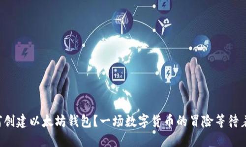 如何创建以太坊钱包？一场数字货币的冒险等待着你！