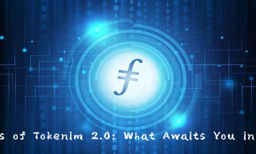Unlock the Secrets of Tokenim 2.0: What Awaits You in the New Version?