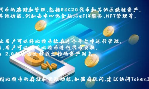 比特币（Bitcoin）和TokenIm 2.0是两个不同的概念。比特币是一种加密货币，而TokenIm 2.0是一个围绕区块链技术构建的数字资产管理平台或钱包。以下是对这个问题的简要分析：

### 比特币与TokenIm 2.0

1. **比特币的特点**:
   - 比特币是去中心化的数字货币，它使用区块链技术进行交易确认和记录。
   - 比特币是一种资产, 像其他数字货币一样，可以在交易所进行交易、买卖和持有。

2. **TokenIm 2.0的特点**:
   - TokenIm 2.0是一个区块链钱包，支持多种加密货币及代币的存储和管理，包括ERC20代币和其他区块链资产。
   - 除了存储和交易数字资产外，TokenIm 2.0还可能提供其他功能，例如去中心化金融（DeFi）服务、NFT管理等。

### 比特币能否放在TokenIm 2.0中？

- **存储**: 如果TokenIm 2.0支持比特币的存储和交易，那么用户可以将比特币放在这个平台中进行管理。
- **兑换与交易**: 如果TokenIm 2.0支持跨不同资产的交易，用户可以使用比特币进行代币交换。
- **功能限制**: 具体是否可以存储比特币还需查看TokenIm 2.0的官方文档或支持的资产列表。

### 总结

如果您想将比特币放在TokenIm 2.0中，请确认该平台是否支持比特币的存储和管理功能。如果有疑问，建议访问TokenIm的官方网站或联系其客服获得准确的信息。