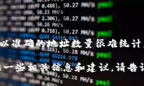 目前，Ripple XRP 的钱包地址数量是动态变化的，并没有一个固定的数字。由于每个用户都可以创建新的地址，所以准确的地址数量很难统计。不过，可以通过一些区块链浏览器，如 XRP Charts 或 Bithumb 等，来查看当前的活跃地址数量及其交易活动。

如果你有兴趣了解 Ripple 网络及其钱包的更多细节，或者寻求如何安全地管理你的 XRP 资产，我可以为你提供一些相关信息和建议。请告诉我你想了解的具体内容！