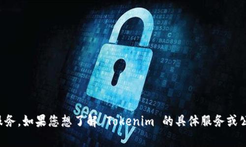 Tokenim 是一家专注于区块链技术和数字资产的公司，提供与加密货币、分布式账本技术相关的解决方案。它可能涉及数字货币的交易、钱包、投资以及区块链项目的开发等服务。如果您想了解 Tokenim 的具体服务或公司信息，可以访问他们的官方网站或者查找相关的商业文档。由于我的信息更新到2023年10月，我没有办法提供实时的公司链接。建议您通过搜索引擎查找最新的相关信息。