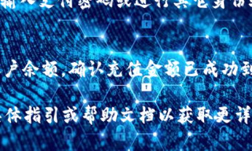 要在Tokenim 2.0中充值，您可以按照以下步骤操作：

1. **创建账户**：
   - 如果您还没有账户，您需要在Tokenim 2.0的平台上注册一个新账户。确保填写所有必要的信息。

2. **登录账户**：
   - 使用您的用户名和密码登录Tokenim 2.0账户。

3. **访问充值页面**：
   - 登录后，查找并点击“充值”或“充值资金”选项。这通常在您的账户页面或钱包页面。

4. **选择充值方式**：
   - 根据平台的选项，选择您希望使用的充值方式，通常包括银行卡、信用卡或其他支持的支付方式。

5. **输入金额**：
   - 输入您想要充值的金额。确保金额符合平台的充值要求。

6. **确认信息**：
   - 在您继续之前，仔细检查输入的信息，包括金额和付款方式。

7. **完成支付**：
   - 点击“确认”或“支付”按钮，按照相关提示完成支付流程。您可能需要输入支付密码或进行其它身份验证。

8. **确认充值成功**：
   - 在支付完成后，您应该会收到充值成功的提示。您也可以检查您的账户余额，确认充值金额已成功到账。

注意：不同平台的充值流程可能会有所不同，建议您查看Tokenim 2.0的具体指引或帮助文档以获取更详细的信息。同时，确保使用安全的网络环境进行充值，以保护您的账户安全。