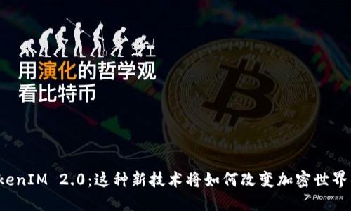 揭秘TokenIM 2.0：这种新技术将如何改变加密世界的未来？