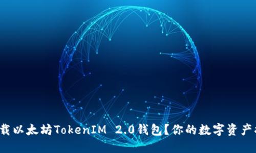 怎样安全下载以太坊TokenIM 2.0钱包？你的数字资产将何去何从？