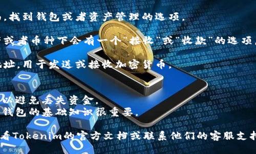 要查看Tokenim钱包地址，您可以按照以下步骤操作：

1. **打开Tokenim应用程序**：首先，确保您已经下载并安装了Tokenim钱包应用。

2. **登录到您的账户**：使用您的账户信息登录到应用程序。

3. **访问钱包界面**：在应用的主界面，找到钱包或者资产管理的选项。

4. **查找钱包地址**：通常在您的资产或者币种下会有一个“接收”或“收款”的选项，点击它会显示您对应币种的钱包地址。

5. **复制地址**：您可以直接复制该地址，用于发送或接收加密货币。

### 注意事项
- 确保您使用的是正确的网络和地址，以避免丢失资金。
- 对于新手来说，了解加密货币交易和钱包的基础知识很重要。

如果您在操作中遇到任何问题，建议查看Tokenim的官方文档或联系他们的客服支持。