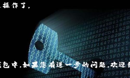 以下是有关如何将BNB（币安币）添加到Tokenim钱包的简单指南。

### 如何将BNB添加到Tokenim钱包？

1. **下载并安装Tokenim Wallet**  
   首先，您需要在您的手机上下载并安装Tokenim钱包。您可以在App Store或Google Play上找到这个应用。

2. **创建或导入钱包**  
   打开Tokenim钱包，您将看到创建新钱包的选项。如果您已经有一个钱包，可以选择导入钱包。确保您备份好助记词以防丢失。

3. **找到添加代币的选项**  
   在Tokenim钱包的主界面，找到“添加代币”或类似的选项。这通常是在“资产”或“钱包”区块中。

4. **搜索BNB**  
   在添加代币的界面，您可以搜索“BNB”。如果代币列表中已包含BNB，您可以直接添加。如果没有，您可能需要手动输入BNB的合约地址。

5. **添加BNB的合约地址**  
   如果需要手动添加合约地址，请访问币安官方网站或其他可靠来源以获取BNB的合约地址。确保您选择的地址是正确的，并且是官方的，以避免损失。

6. **确认添加**  
   添加完毕后，确认您已经成功添加了BNB到Tokenim钱包。您应该能在资产列表中看到BNB。

7. **进行交易**  
   现在，您可以通过Tokenim钱包进行BNB的接收和发送操作了。

### 提示：
- 确保您的钱包是最新版本，以支持最新的代币功能。
- 备份好您的助记词和私钥，确保安全。
- 在进行任何交易之前，一定要检查目标地址是否正确。

希望这些步骤可以帮助您顺利地将BNB添加到Tokenim钱包中。如果您有进一步的问题，欢迎继续询问！