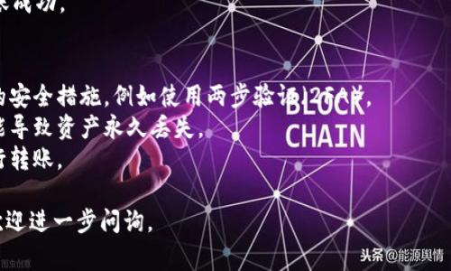 要将Tokenim（或其他加密货币）转出，您通常需要遵循以下步骤。请注意，具体步骤可能会因您使用的平台或钱包而有所不同。以下是一个通用的流程指南：

1. 确认您的钱包和交易所
首先，您需要确认您在哪里存储Tokenim。您可能持有它们在交易所（如Binance、币安等）或者在个人钱包（如MetaMask、硬件钱包等）中。在进行转账前，请确保您知道您想要转给哪个地址。

2. 登录您的账户
访问您存储Tokenim的钱包或交易所，并使用您的凭据登录。确保您在安全的网络环境下操作以防止任何安全风险。

3. 查找转账选项
在您的账户中，通常会有“提现”、“转账”或“发送”选项。点击进去，这里您将能够发起转账流程。

4. 输入接收地址和金额
在相应的转账页面中，您需要输入接收方的钱包地址（确保地址正确无误，任何错误都可能导致资产丢失），以及您想要转出的Tokenim数量。

5. 检查交易费用
大部分区块链交易都会涉及一定的手续费。请确保您了解这笔费用，并确认您的账户中有足够的余额来支付。

6. 确认并提交交易
在您确认所有信息都无误后，提交转账请求。有些钱包或平台可能会要求您进行二次验证，例如输入验证码或身份验证。

7. 等待交易确认
转账提交后，您需要等待区块链确认交易。这可能需要几分钟到几小时，具体取决于网络的繁忙程度。

8. 检查转账状态
您可以通过区块链浏览器或您的钱包/交易所查看交易状态，以确保转账成功。

## 注意事项
- strong安全性/strong：在进行任何转账前，请确保您已经采取必要的安全措施，例如使用两步验证（2FA）。
- strong地址确认/strong：在发送前多次确认接收地址。错误地址可能导致资产永久丢失。
- strong费用评估/strong：了解当前的网络费用，以便在最佳时机进行转账。

以上是将Tokenim转出的一般步骤。如果您还有其他具体问题或情境，欢迎进一步问询。