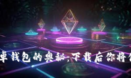 发现Tokenim安卓钱包的奥秘：下载后你将体验到哪些惊喜？