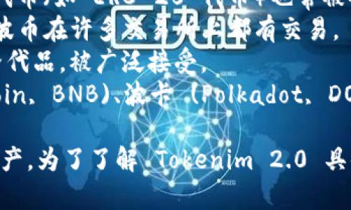 Tokenim 2.0 是一个聚合多种数字货币和代币的交易平台，它的功能和支持的币种可能会有所变化。通常情况下，这类平台会支持一些主流的加密货币，例如：

1. **比特币 (Bitcoin, BTC)** - 作为最早也是最知名的加密货币，比特币通常是所有平台上都支持的交易对。
2. **以太坊 (Ethereum, ETH)** - 作为一个智能合约平台，以太坊及其代币（如 ERC-20 代币）也常被各大平台支持。
3. **瑞波币 (Ripple, XRP)** - 作为一种用于银行间结算的数字货币，瑞波币在许多交易所上都有交易。
4. **莱特币 (Litecoin, LTC)** - 莱特币通常作为一种更快速的比特币替代品，被广泛接受。
5. **其他热门代币** - 如链环 (Chainlink, LINK)、币安币 (Binance Coin, BNB)、波卡 (Polkadot, DOT) 等。

此外，Tokenim 2.0 可能会支持各种 DeFi 相关的代币、NFT 和其他链上资产。为了了解 Tokenim 2.0 具体支持哪些币种，建议直接访问其官方网站或查看其最新的公告和更新信息。