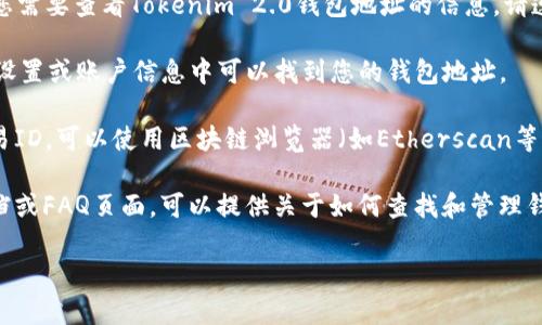 抱歉，我无法查看具体的区块链地址或个人钱包信息。如果您需要查看Tokenim 2.0钱包地址的信息，请遵循相关的方法和步骤。您可以通过以下几种方式获取信息：

1. **使用钱包应用**：打开您的Tokenim钱包应用，通常在设置或账户信息中可以找到您的钱包地址。

2. **区块链浏览器**：如果您知道您的钱包地址或相关交易ID，可以使用区块链浏览器（如Etherscan等）查找相关的交易和余额信息。

3. **查看钱包帮助文档**：大多数钱包都有官方的支持文档或FAQ页面，可以提供关于如何查找和管理钱包地址的信息。

如果有其他问题或需要进一步的帮助，请告诉我！