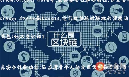 在选择比特币钱包时，用户最关心的通常是安全性、易用性和功能性。以下是一些常见类型的比特币钱包及其特点，帮助您选择出适合您的比特币钱包。

### 热钱包（在线钱包）
热钱包是指连接到互联网的数字钱包，方便用户随时随地管理比特币。常见的热钱包包括：

1. **交易所钱包**：如币安、火币等，这些钱包便于快速买卖，但安全风险较高，用户需谨慎使用。
2. **手机应用钱包**：如Coinomi、Trust Wallet等，这些钱包用户友好，适合日常交易。

### 冷钱包（离线钱包）
冷钱包是指不连接互联网的数字钱包，更加安全，适合长期持有比特币的用户。这类钱包包括：

1. **硬件钱包**：如Ledger、Trezor，硬件钱包是世界上最安全的选择之一，保护私钥不被网络攻击。
2. **纸钱包**：将比特币私钥和地址打印出来，完全离线，但使用时需谨慎保管。

### 桌面钱包
桌面钱包是安装在个人计算机上的软件，如Electrum、Bitcoin Core等，兼具安全性和功能性，但需要用户维护钱包的安全。

### 移动钱包
移动钱包主要是运行在手机上的应用，如Blockstream Green和Exodus，它们提供随时随地的便捷访问。

### 选择最佳比特币钱包的考虑因素
- **安全性**：选择具有良好声誉和安全措施的钱包（如双重认证）。
- **易用性**：界面友好、功能简单易懂。
- **兼容性**：支持多种币种的功能。
- **客户支持**：提供快速且有效的客户支持。

综上所述，选择最适合您的比特币钱包不仅应考虑安全性和功能，还应考量个人的使用需求和习惯。希望以上信息对您有所帮助！