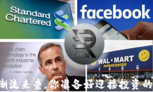 
当数字货币潮流来袭，你准备好迎接投资的新风口了吗？