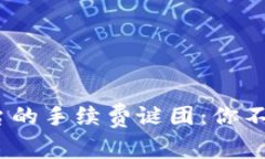 揭示Tokenim平台的手续费谜团：你不知道的交易成