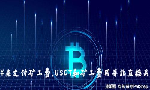 在进行USDT转账时，矿工费通常不会直接从BTC中扣除。USDT是一种基于区块链的稳定币，它可以在不同的区块链平台上进行转账，最常见的是以太坊（ERC20）和Tron（Trc20），也可以在Bitcoin网络上进行对应转账（Omni协议）。

（1）**矿工费用的定义**：
矿工费用是指在区块链交易中，用于激励矿工处理和验证交易的费用。在进行任何加密货币的转账时，发送方需要支付一定金额的矿工费，这一费用通常以转账的区块链原生币（如ETH、BTC等）支付。

（2）**USDT在以太坊上的转账**：
如果你通过以太坊网络（ERC20）将USDT转移到钱包，你需要用ETH支付矿工费。这是因为ETH是以太坊网络的原生币，用于支付网络交易的费用。

（3）**USDT在Tron上的转账**：
通过Tron网络（TrC20）转移USDT时，则需要用TRX支付矿工费。同样，是因为TRX是Tron网络的原生币。

（4）**如果使用Bitcoin网络**：
在Bitcoin网络上（Omni Layer）进行USDT交易，用户需要用BTC来支付矿工费。

总结来说，当你进行USDT转账时，你需要检查你所使用的网络，并确保你拥有足够的原生网络币（如ETH、TRX或BTC）来支付矿工费。USDT和矿工费用并非直接关联的，但转账时支付的费用需要用不同的币种来处理。希望这个回答能够帮助你理解USDT转账时的矿工费用问题。