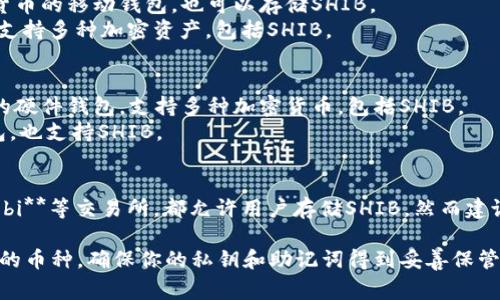 SHIB（Shiba Inu）币是一个基于以太坊的加密货币，可以存储在多种加密钱包中，以下是一些存储SHIB的常见钱包：

1. **软件钱包**：
   - **MetaMask**：一个流行的以太坊钱包，易于使用并支持SHIB。
   - **Trust Wallet**：支持多种加密货币的移动钱包，也可以存储SHIB。
   - **Exodus**：一个用户友好的钱包，支持多种加密资产，包括SHIB。
   
2. **硬件钱包**：
   - **Ledger Nano S/X**：安全性高的硬件钱包，支持多种加密货币，包括SHIB。
   - **Trezor**：另一种流行的硬件钱包，也支持SHIB。

3. **交易所钱包**：
   - **Binance**、**Coinbase**、**Huobi**等交易所，都允许用户存储SHIB，然而建议将其转移到安全的钱包中以提高安全性。

选择钱包时，请考虑安全性、易用性和支持的币种，确保你的私钥和助记词得到妥善保管。