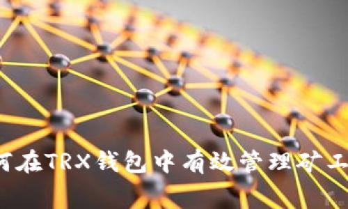 如何在TRX钱包中有效管理矿工费？