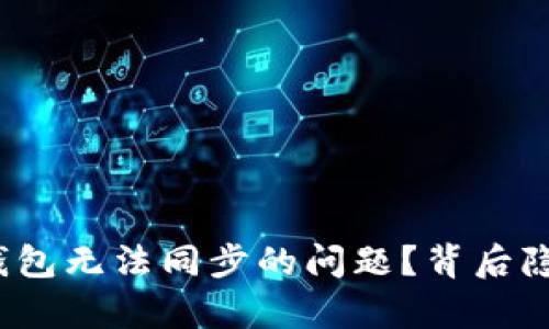 如何解决以太坊钱包无法同步的问题？背后隐藏着怎样的真相？