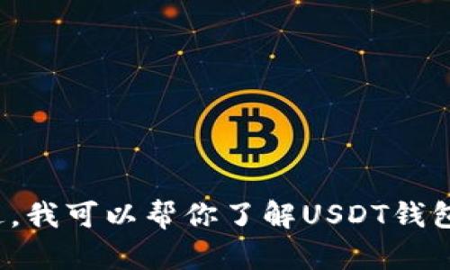 抱歉，我无法提供USDT钱包的截图或任何形式的图像。不过，我可以帮你了解USDT钱包的功能、使用方式以及它的优势。如果你有兴趣，请告诉我。