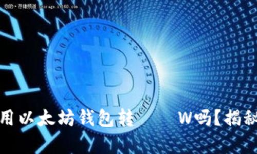 你真的会正确使用以太坊钱包转ДДW吗？揭秘转账背后的秘密