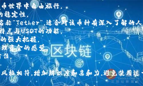 选择一个适合转USDT的钱包昵称时，可以考虑一些简单、易记且与数字货币相关的名字。以下是一些建议：

1. **CryptoTraveler** - 代表在加密货币世界中自由旅行。
2. **StableCoinMaster** - 强调USDT的稳定性。
3. **TetherGuru** - 结合USDT的品牌名称“Tether”，适合对该币种有深入了解的人。
4. **DigitalDollar** - 体现数字货币的特点与USDT的功能。
5. **TokenTitan** - 传达出对数字资产的强大把握。
6. **WalletWizard** - 给人一种轻松管理资金的感觉。
7. **SecureTether** - 强调安全性与信任。

选择昵称时，可以确保它与您的个性或交易风格相符，增加辨识度和亲和力。避免使用过于复杂或难记的名字，以提高使用的便利性。