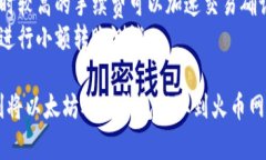 将以太坊从Mi钱包提到火币网的步骤如下，请确保