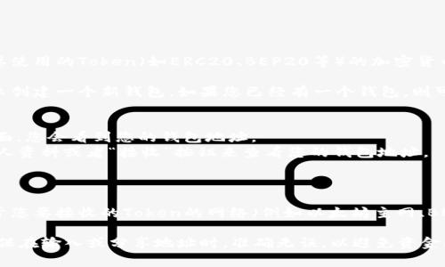 要找到Token钱包的地址，通常可以按照以下步骤进行：

1. **下载并安装钱包应用**：首先，确保您已下载并安装支持您要使用的Token（如ERC20、BEP20等）的加密货币钱包应用（如MetaMask、Trust Wallet、Coinbase Wallet等）。

2. **创建或导入钱包**：如果您还没有钱包，可以按照应用的提示创建一个新钱包。如果您已经有一个钱包，则可以通过助记词或私钥导入。

3. **查找钱包地址**：
   - **在应用首页**：打开钱包应用，通常在首页或者“账户”页面，您会看到您的钱包地址。
   - **点击账户信息**：在某些应用中，您可能需要点击您的个人资料或者“接收”按钮来查看您的钱包地址。

4. **复制地址**：确保您点击复制按钮，或者长按地址以复制它。

5. **确认网络**：在分享您的地址之前，确保您的钱包地址对应于您要接收的Token的网络（例如以太坊主网、BNB链等）。

请注意，Token钱包地址通常是以字母和数字的组合形式存在，确保在输入或分享地址时，准确无误，以避免资金损失。