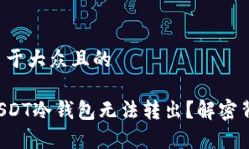 思考一个易于大众且的

为何你的USDT冷钱包无法转出？解密背后的真相！