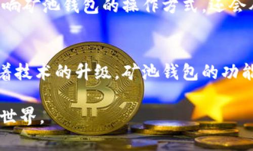 比特币矿池钱包是什么？揭开背后的秘密与机遇

比特币, 矿池, 钱包, 加密货币/guanjianci

一、什么是比特币矿池？
比特币矿池是由多个矿工联合起来共同进行比特币挖矿的一种模式。在这个平台上，矿工们将自己的计算能力集合在一起，以提高获得比特币奖励的机会。想象一下，你和朋友们一起去购物，你们每个人都有一些钱，在一起买下了你们想要的东西。通过集体的力量，大家可以更容易实现目标。这种合作模式在比特币的挖掘过程中尤为重要。

二、矿池钱包的概念
而矿池钱包则是专门为矿池成员创建的电子钱包，用于接收、存储和管理在矿池中挖矿所获得的比特币。它像是一个巨大的宝藏箱，所有参与挖矿的人都可以共享这个宝藏。这个钱包的安全性和易用性直接影响到矿工们的收益和挖矿体验。

三、矿池钱包的工作原理
矿池钱包的工作过程可以比喻为一条河流。各个矿工就像是引流的小支流，他们的算力通过矿池汇聚成一条流量更大的河流。成功挖矿后，获得的比特币就会被存入矿池钱包中。接着，这些比特币将根据每个矿工贡献的算力进行分配。这样的机制既保证了公平性，也使得每一位矿工都能享受到团队的成果。

四、矿池钱包与个人钱包的区别
与个人钱包相比，矿池钱包有着独特的特点。个人钱包就好比是你家里的保险箱，安全性高但只能存放你的财富。而矿池钱包则是银行的储蓄账户，虽然需要与他人共享，但提供了更高的流动性和更大的收益潜力。矿池钱包更多地关注团队的利益和协作，而个人钱包则完全是属于自己的私人空间。

五、使用矿池钱包的优势
使用矿池钱包有很多优势，首先是提高了挖矿的成功率。通过集体的力量，小的算力也能够获得相应的奖励。其次，矿池钱包通常提供更好的安全性和技术支持，减少了个人用户操作的复杂性，让每个矿工都能更专注于挖矿本身。

六、选择合适的矿池钱包
在选择矿池钱包时，需要考虑多个因素，如安全性、费用、用户界面等。这就像选择一个适合自己的家乡，既要关注周围的环境，也要顾及到生活的便利性。对于新手来说，选择一个用户友好的矿池钱包尤为重要，这能够减少他们在使用过程中的困惑，提升他们的挖矿体验。

七、矿池钱包的未来发展趋势
随着区块链技术的不断演进，矿池钱包也在不断提升和发展。未来，我们可以期待更多创新功能的出现，如多币种支持，智能合约集成等。这些变化不仅将影响矿池钱包的操作方式，还会从根本上改变我们与加密货币的互动方式。就像科技改变了我们的生活方式，未来的矿池钱包将成为我们数字资产管理的重要工具。

八、总结
综上所述，比特币矿池钱包是加密货币世界中不可或缺的重要组成部分。它通过集结众多矿工的力量，降低了挖矿的门槛，提高了比特币的获取效率。而随着技术的升级，矿池钱包的功能和服务也将不断丰富，为每一位矿工提供更好的体验。就像在闯荡未知的新世界，掌握知识是我们走向成功的关键。

通过以上各个部分的内容展开，我们可以深入理解比特币矿池钱包的多维度内涵与未来可能的发展前景，激发起读者的兴趣，让他们探索更大的加密货币世界。