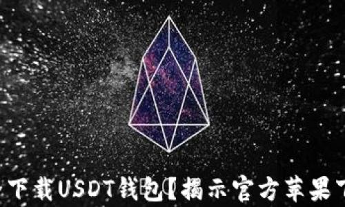 
想知道如何安全下载USDT钱包？揭示官方苹果下载的真实方法！