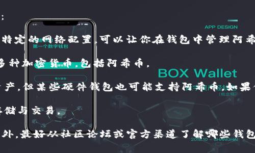 在选择支持阿希币（Asch）的比特币钱包时，你可以考虑以下几种钱包类型：

1. **桌面钱包**：一些桌面钱包如Electrum可能会支持阿希币，通过添加特定的网络配置，可以让你在钱包中管理阿希币。

2. **移动钱包**：像Trust Wallet和Coinomi这类移动钱包，有时会支持多种加密货币，包括阿希币。

3. **硬件钱包**：尽管大多数硬件钱包主要支持比特币和以太坊等主流资产，但某些硬件钱包也可能支持阿希币。如果你希望在硬件上存储阿希币，最好查阅该硬件钱包的官方文档或支持列表。

4. **在线钱包**：一些加密货币交换平台或在线钱包也会支持阿希币的存储与交易。

在选择钱包时，确保查看各钱包的安全性、用户界面、费用及支持的币种。此外，最好从社区论坛或官方渠道了解哪些钱包在支持阿希币方面表现良好。